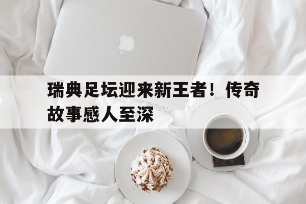 包含瑞典足坛迎来新王者！传奇故事感人至深的词条